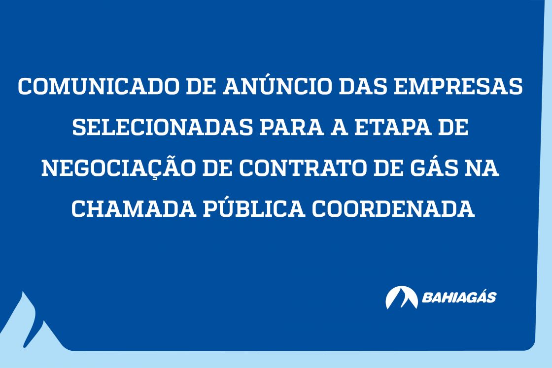 Comunicado de an&uacute;ncio das empresas selecionadas para a etapa de negocia&ccedil;&atilde;o de contrato de g&aacute;s na Chamada P&uacute;blica Coordenada
