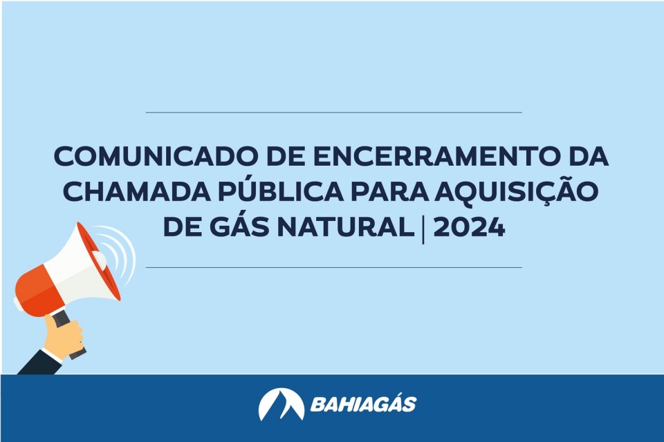 Comunicado de encerramento da Chamada P&uacute;blica para aquisi&ccedil;&atilde;o de G&aacute;s Natural - 2024